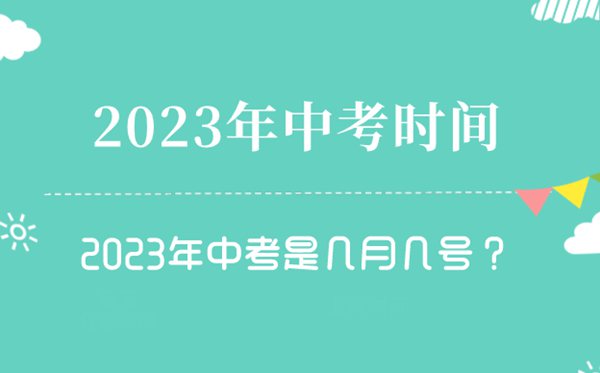 2023年中考時(shí)間是幾月幾號(hào),2023中考時(shí)間一覽表