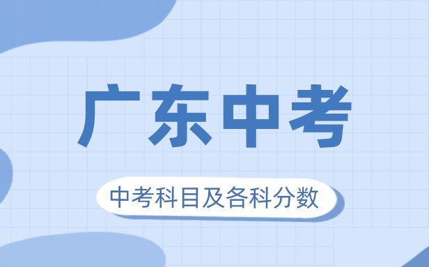 2023年廣東中考滿分多少,廣東中考科目及各科分數