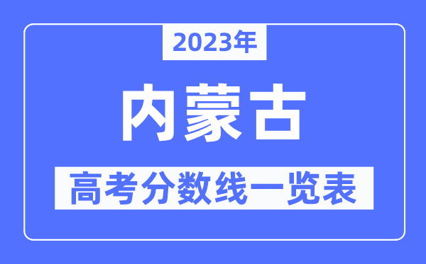 2023年內(nèi)蒙古高考分數(shù)線一覽表（含一本,二本,?？品謹?shù)線）