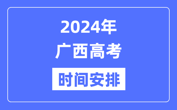 2024年廣西高考時(shí)間安排,廣西高考各科目時(shí)間安排表