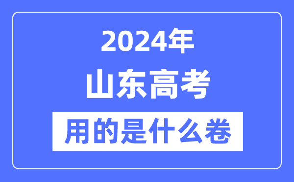 2024年山東高考用的是什么卷,山東高考是全國幾卷？