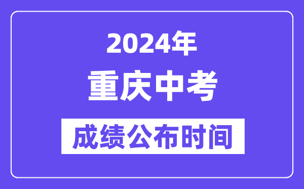 2024年重慶中考成績公布時間,中考成績什么時候出來？