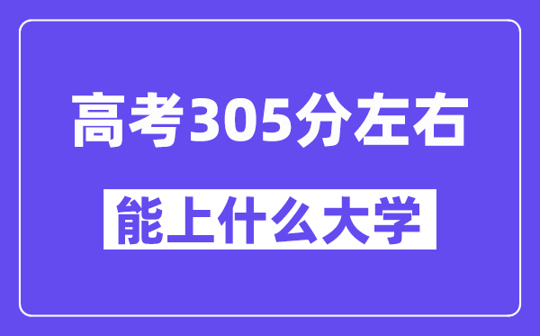 陜西高考305分左右能上什么大學？附305分大學名單一覽表