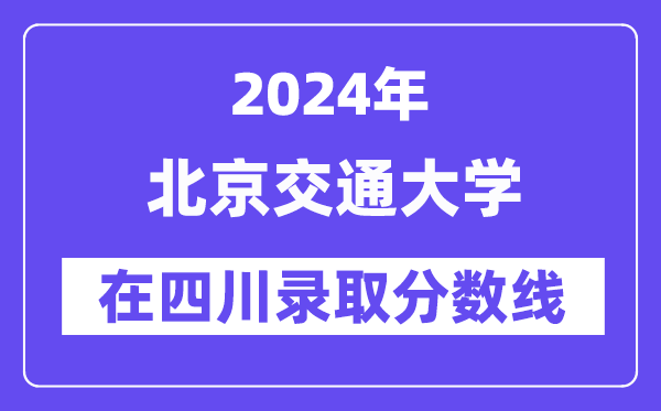 北京交通大學2024年在四川錄取分數線一覽表（2025年參考）