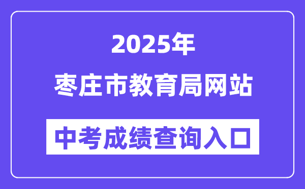 2025棗莊市教育局網站中考成績查詢入口（http://edu.zaozhuang.gov.cn/）