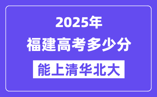 2025福建高考多少分能上清華北大？(含2024年最低分)
